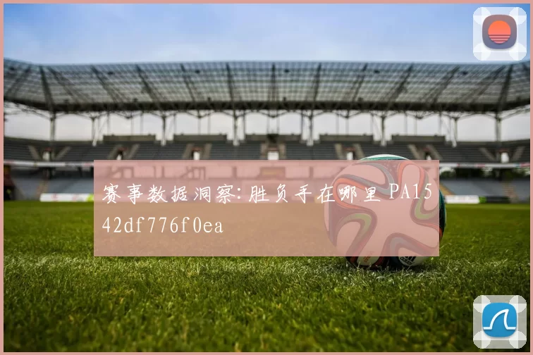 赛事数据洞察:胜负手在哪里 PA1542df776f0ea