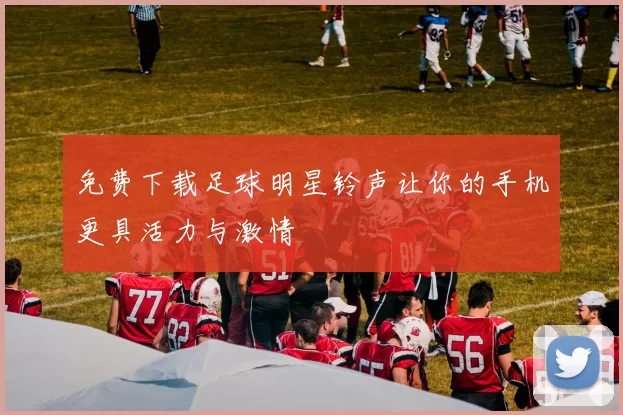 免费下载足球明星铃声让你的手机更具活力与激情