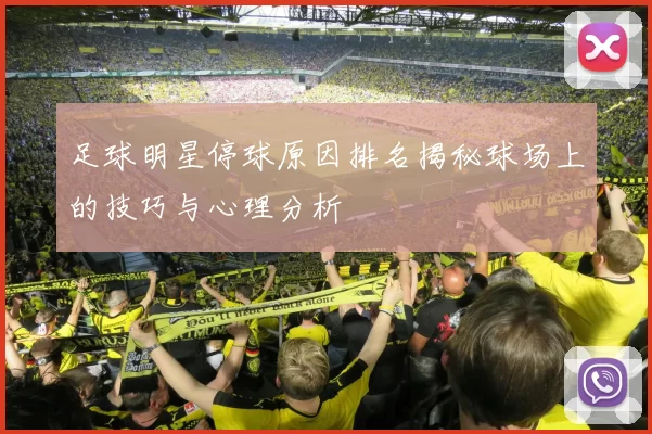 足球明星停球原因排名揭秘球场上的技巧与心理分析